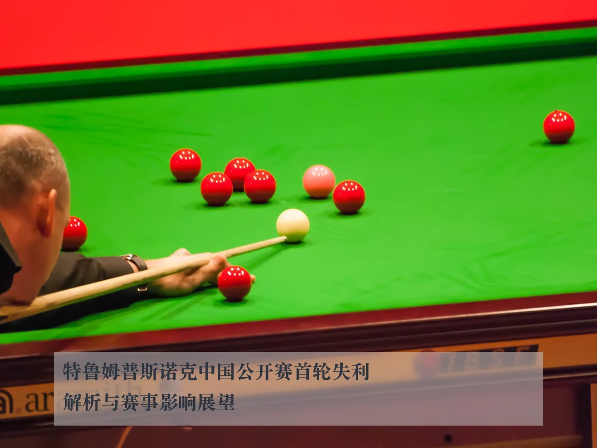 特鲁姆普斯诺克中国公开赛首轮失利解析与赛事影响展望