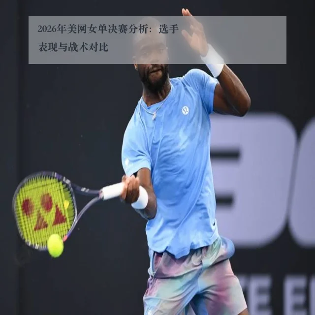2026年美网女单决赛分析:选手表现与战术对比