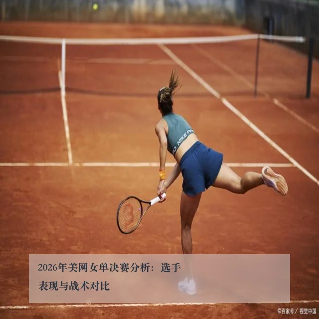 2026年美网女单决赛分析:选手表现与战术对比